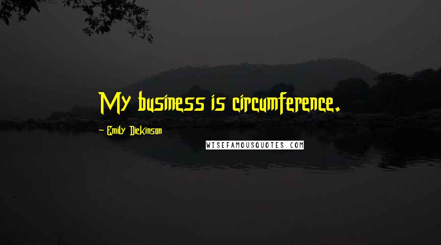 Emily Dickinson Quotes: My business is circumference.
