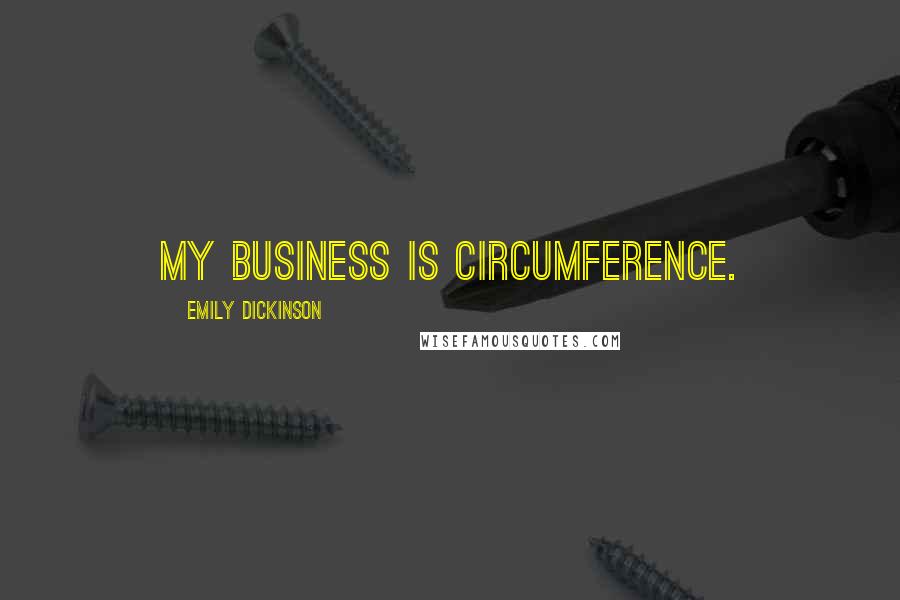 Emily Dickinson Quotes: My business is circumference.