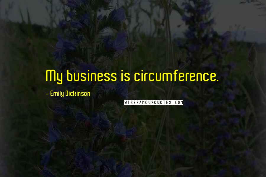 Emily Dickinson Quotes: My business is circumference.