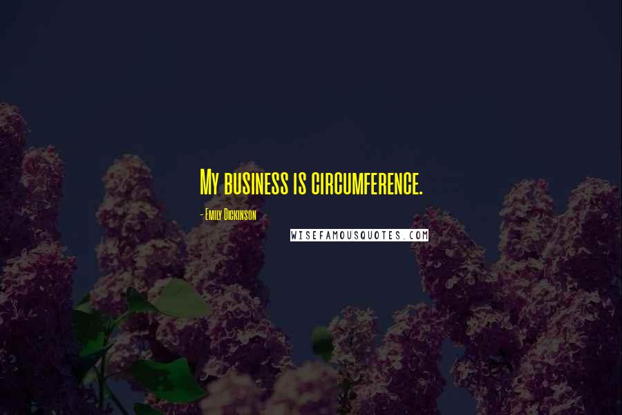 Emily Dickinson Quotes: My business is circumference.