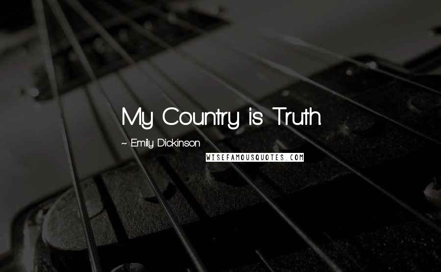 Emily Dickinson Quotes: My Country is Truth.