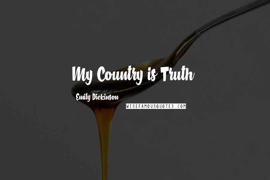 Emily Dickinson Quotes: My Country is Truth.