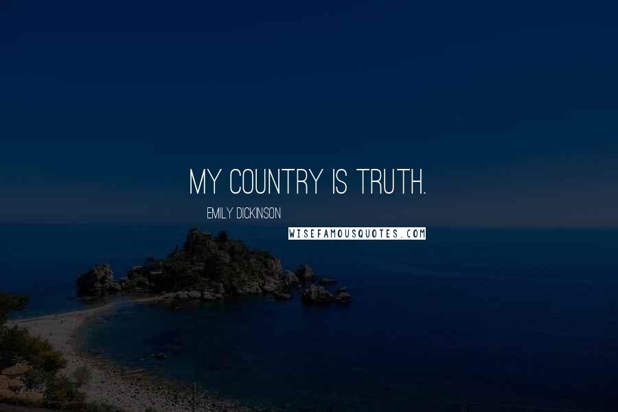 Emily Dickinson Quotes: My Country is Truth.