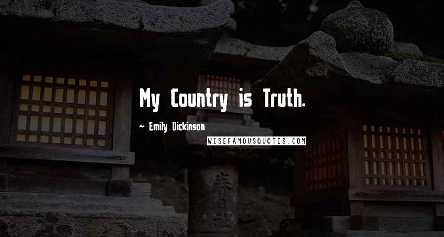 Emily Dickinson Quotes: My Country is Truth.
