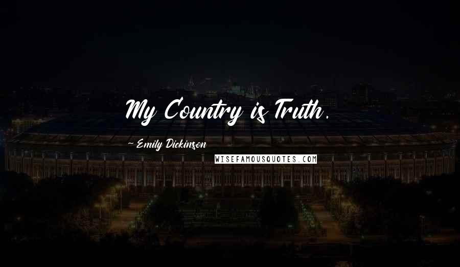 Emily Dickinson Quotes: My Country is Truth.