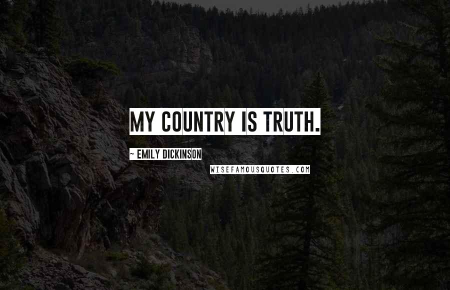 Emily Dickinson Quotes: My Country is Truth.