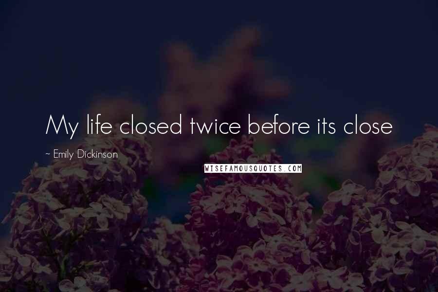 Emily Dickinson Quotes: My life closed twice before its close