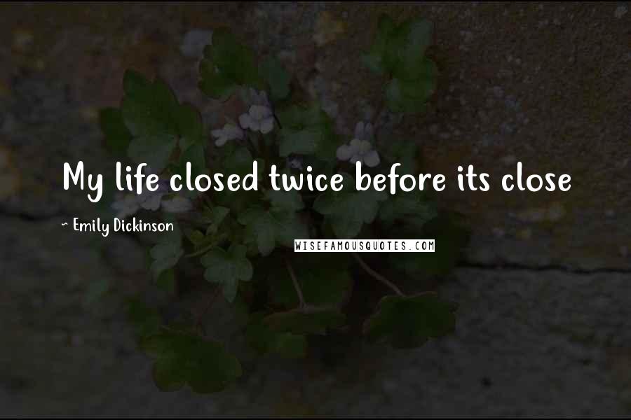 Emily Dickinson Quotes: My life closed twice before its close