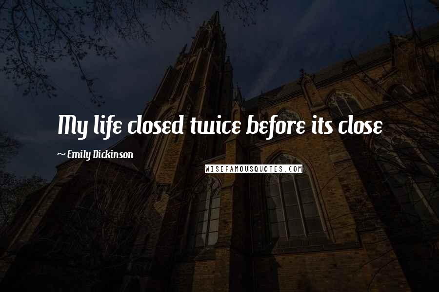 Emily Dickinson Quotes: My life closed twice before its close