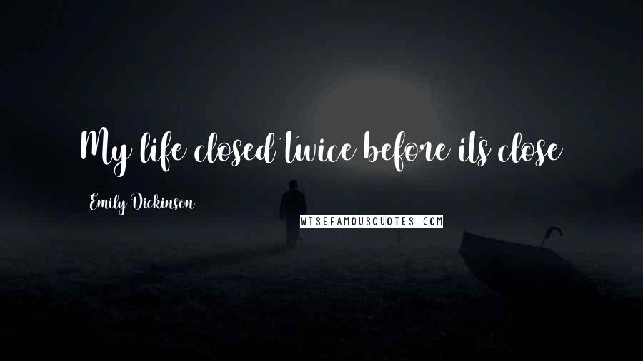 Emily Dickinson Quotes: My life closed twice before its close