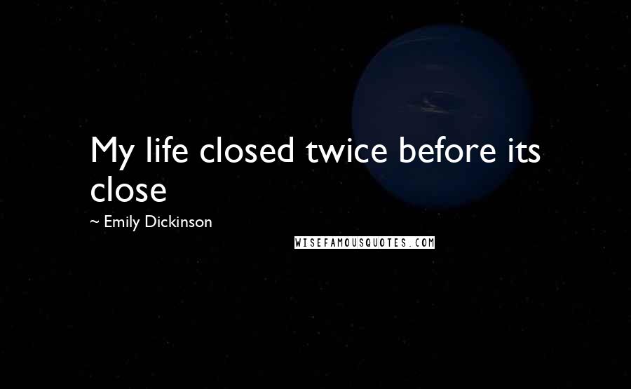 Emily Dickinson Quotes: My life closed twice before its close