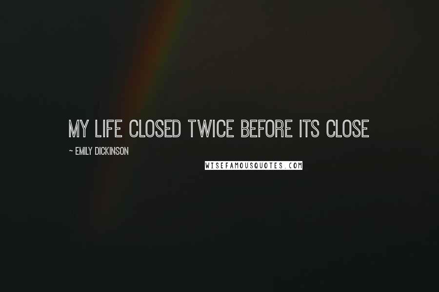 Emily Dickinson Quotes: My life closed twice before its close