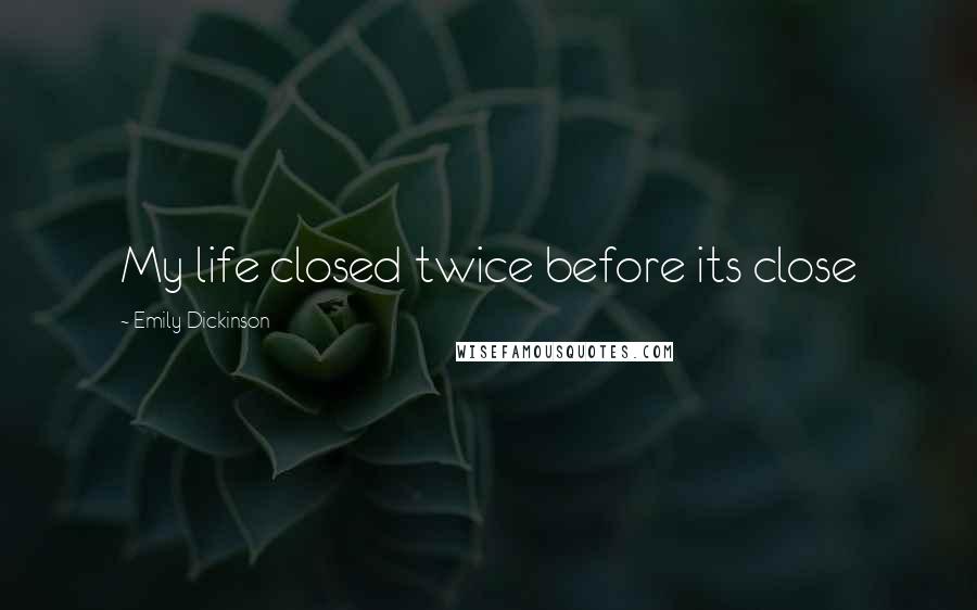 Emily Dickinson Quotes: My life closed twice before its close
