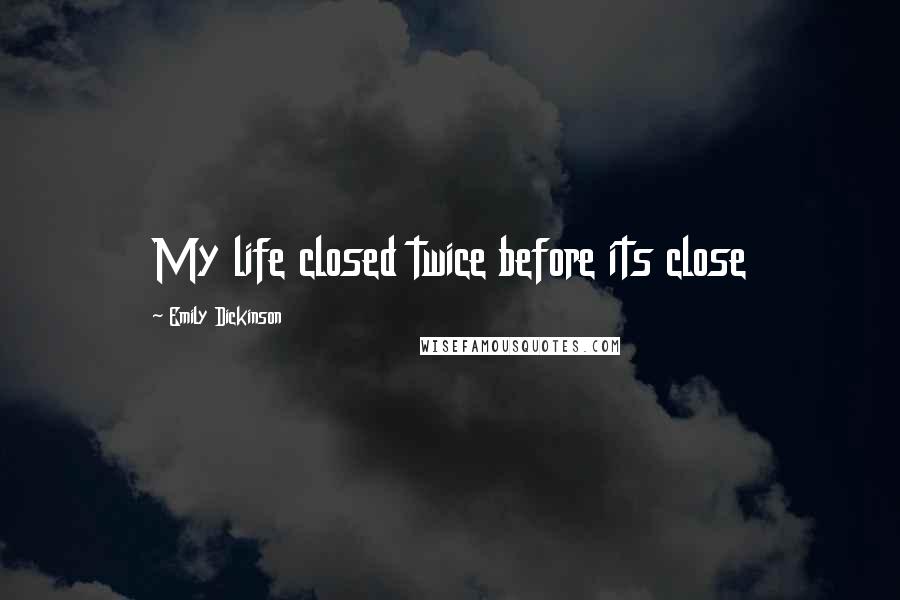 Emily Dickinson Quotes: My life closed twice before its close