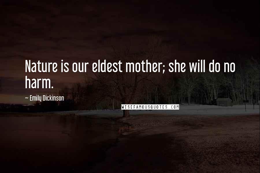 Emily Dickinson Quotes: Nature is our eldest mother; she will do no harm.