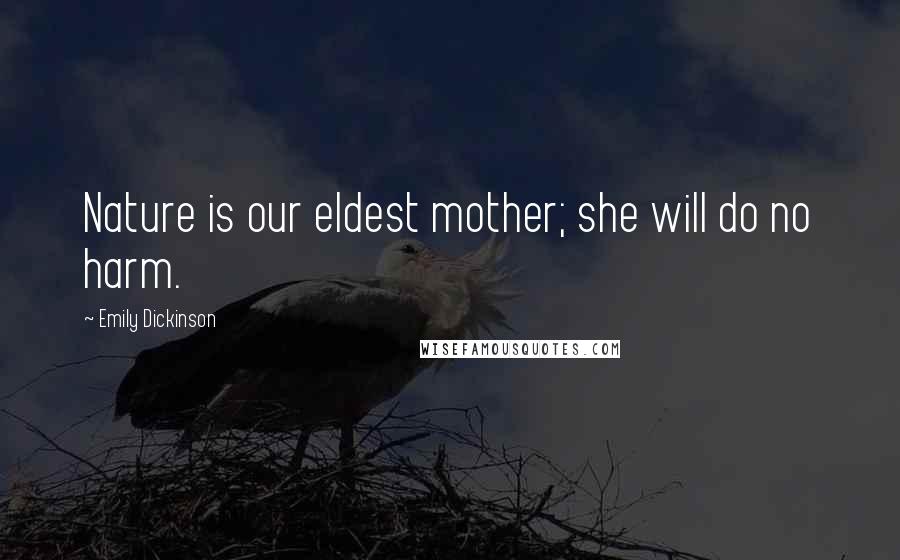 Emily Dickinson Quotes: Nature is our eldest mother; she will do no harm.