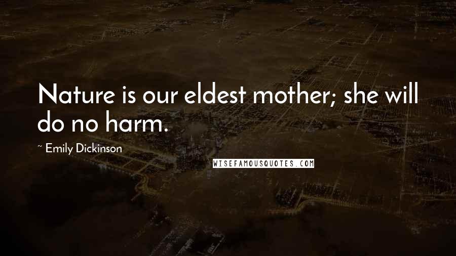 Emily Dickinson Quotes: Nature is our eldest mother; she will do no harm.