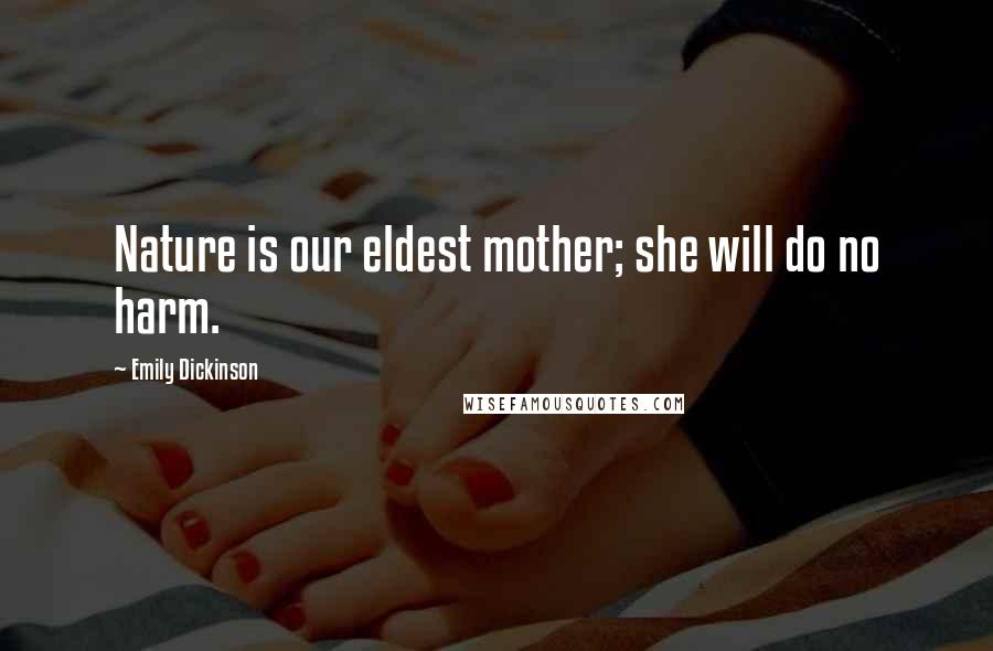 Emily Dickinson Quotes: Nature is our eldest mother; she will do no harm.
