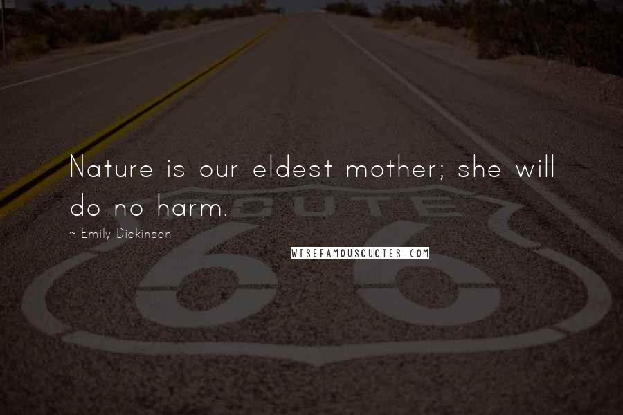 Emily Dickinson Quotes: Nature is our eldest mother; she will do no harm.