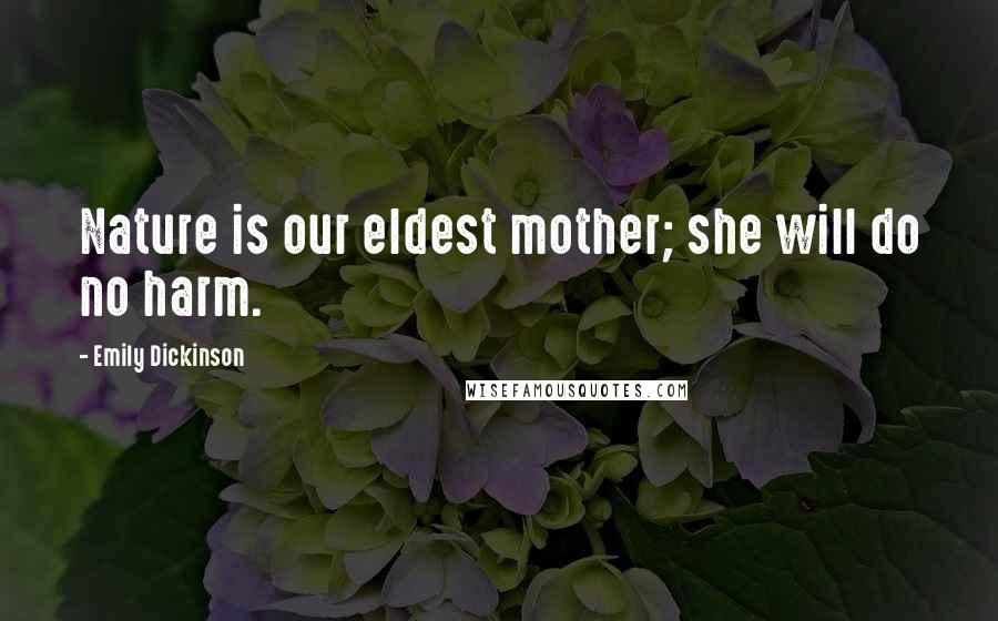 Emily Dickinson Quotes: Nature is our eldest mother; she will do no harm.