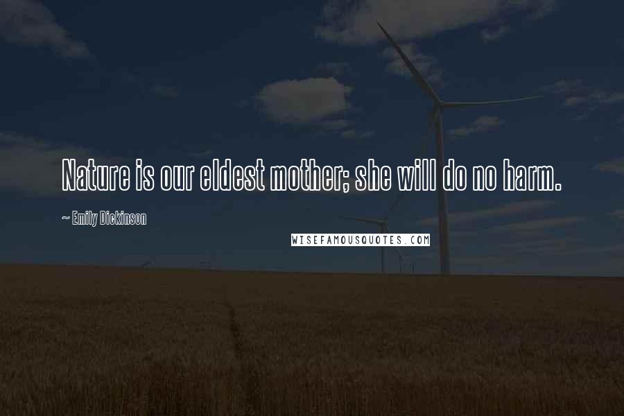 Emily Dickinson Quotes: Nature is our eldest mother; she will do no harm.