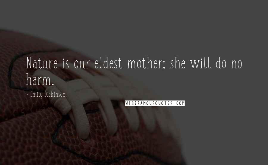Emily Dickinson Quotes: Nature is our eldest mother; she will do no harm.