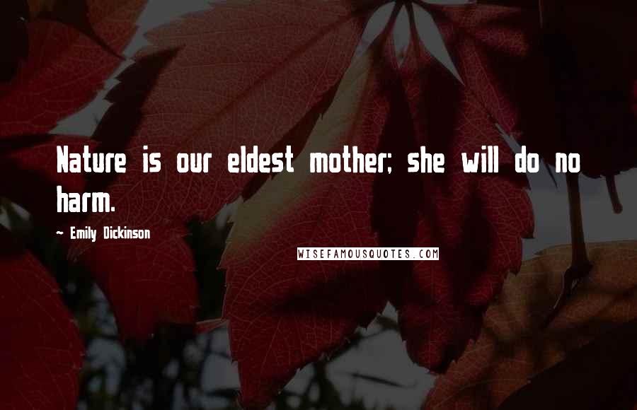 Emily Dickinson Quotes: Nature is our eldest mother; she will do no harm.
