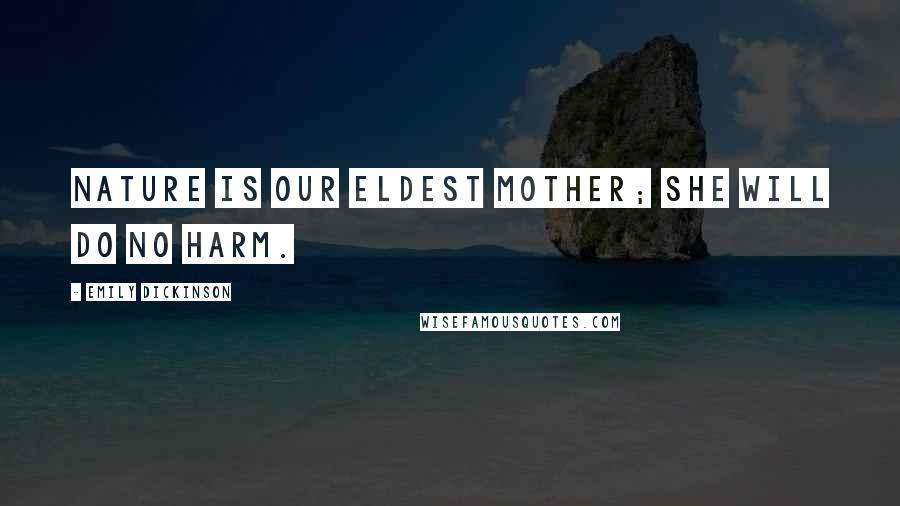 Emily Dickinson Quotes: Nature is our eldest mother; she will do no harm.