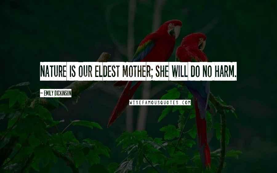 Emily Dickinson Quotes: Nature is our eldest mother; she will do no harm.