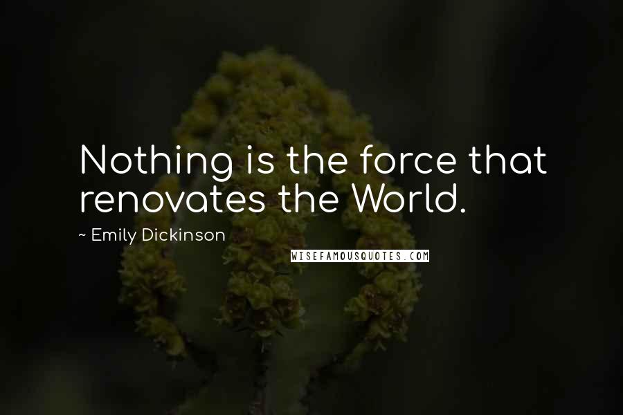 Emily Dickinson Quotes: Nothing is the force that renovates the World.