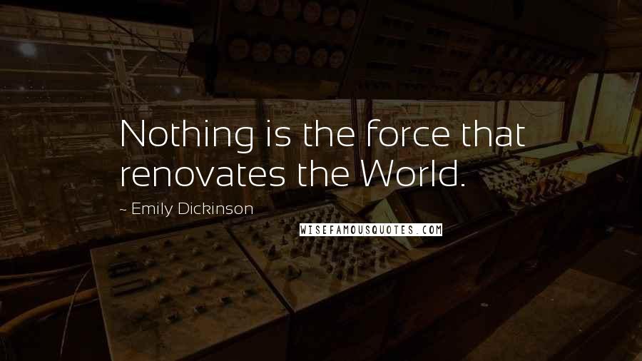 Emily Dickinson Quotes: Nothing is the force that renovates the World.