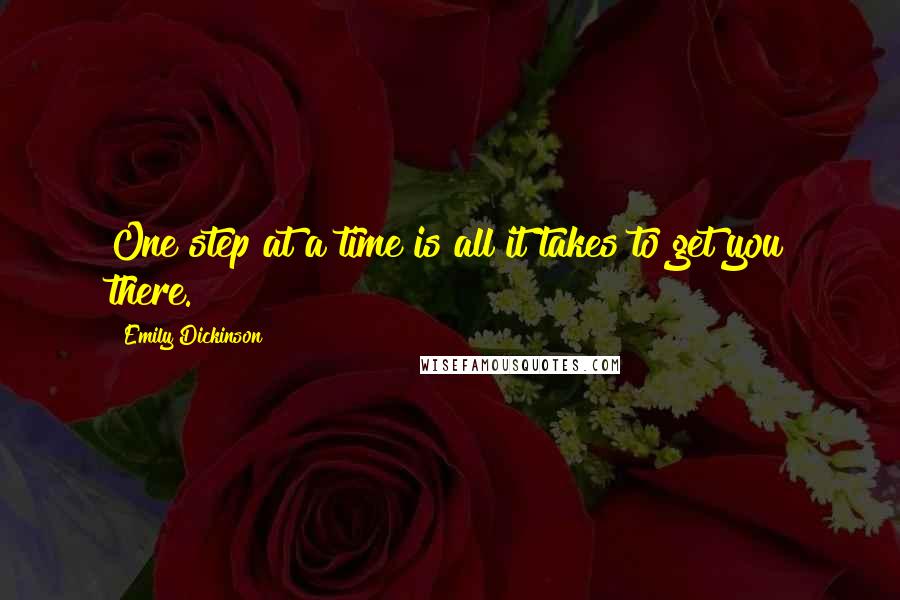 Emily Dickinson Quotes: One step at a time is all it takes to get you there.