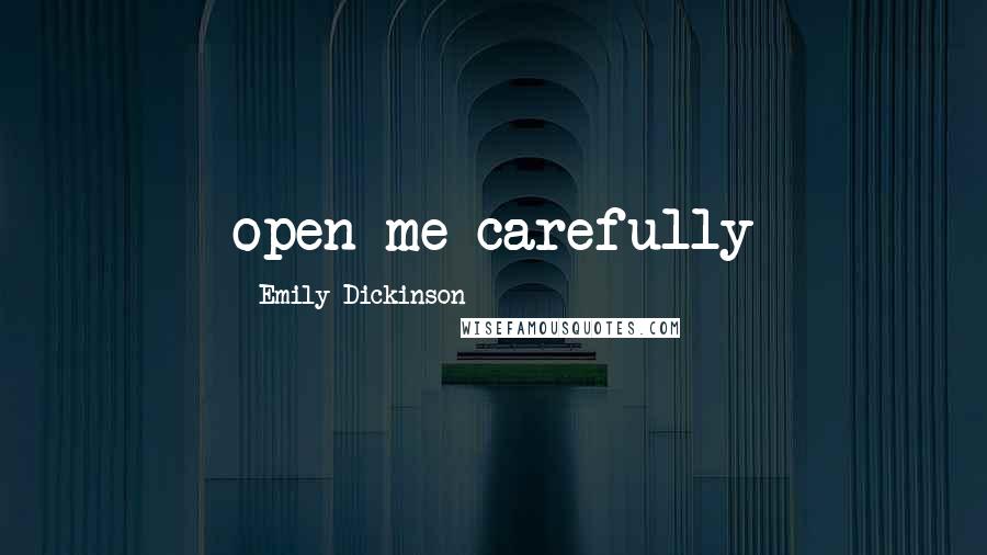 Emily Dickinson Quotes: open me carefully