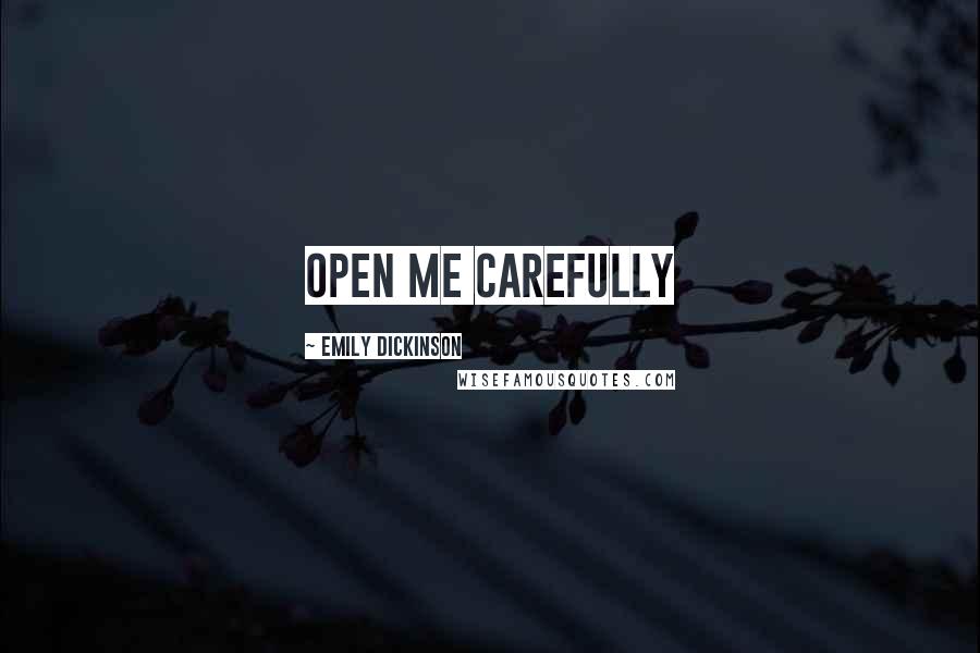 Emily Dickinson Quotes: open me carefully