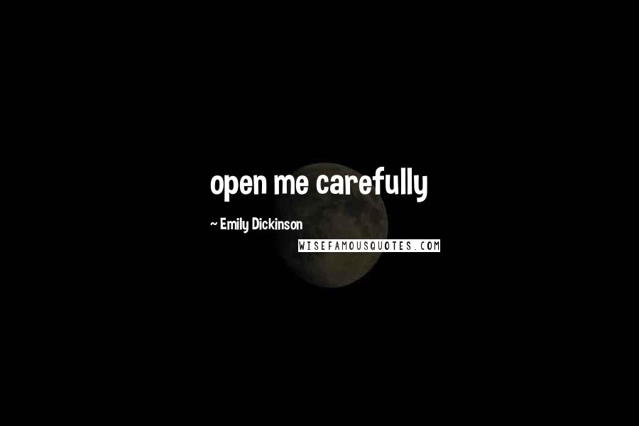 Emily Dickinson Quotes: open me carefully