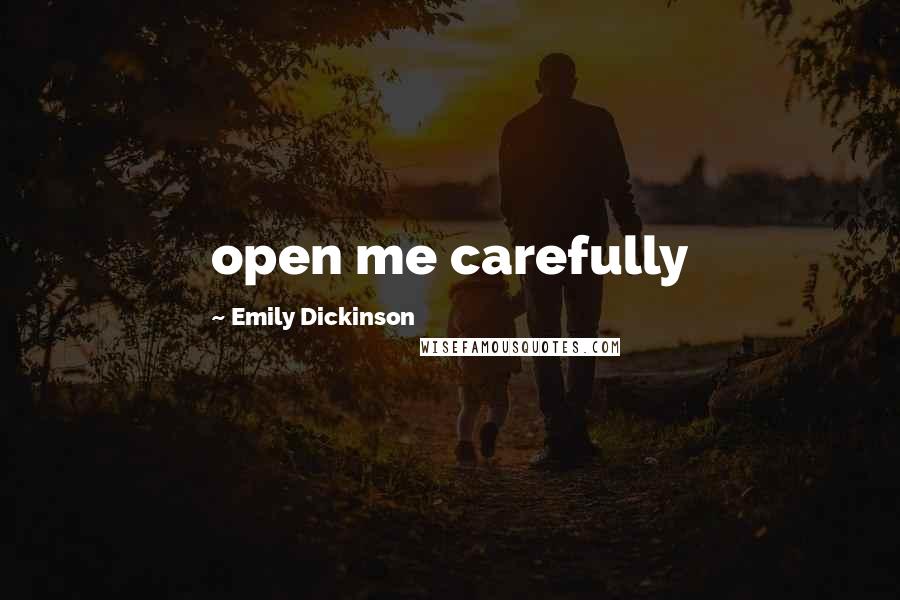 Emily Dickinson Quotes: open me carefully