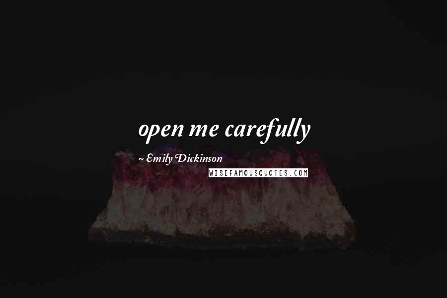 Emily Dickinson Quotes: open me carefully