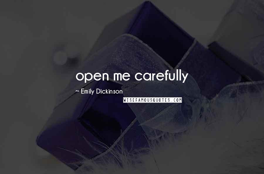 Emily Dickinson Quotes: open me carefully