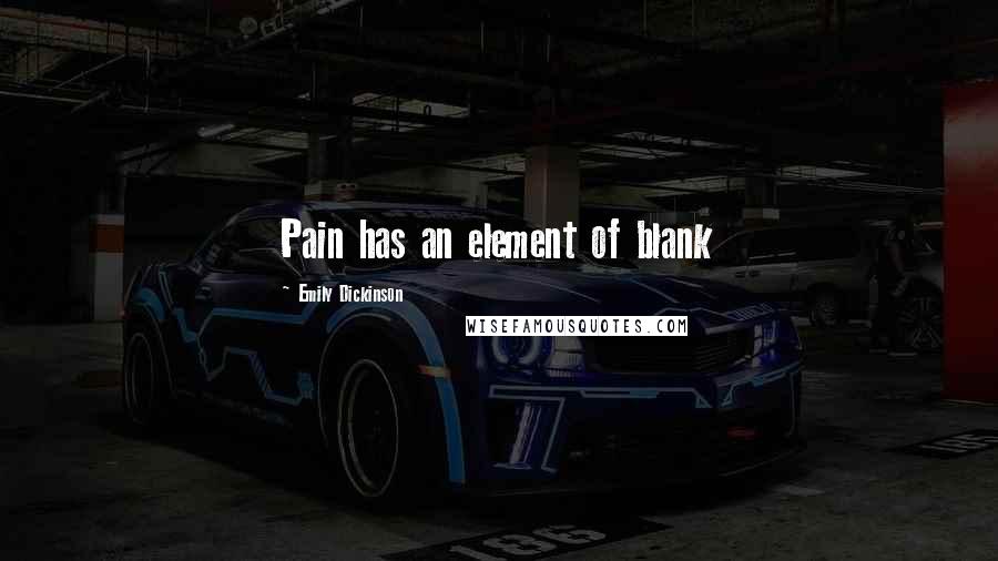 Emily Dickinson Quotes: Pain has an element of blank