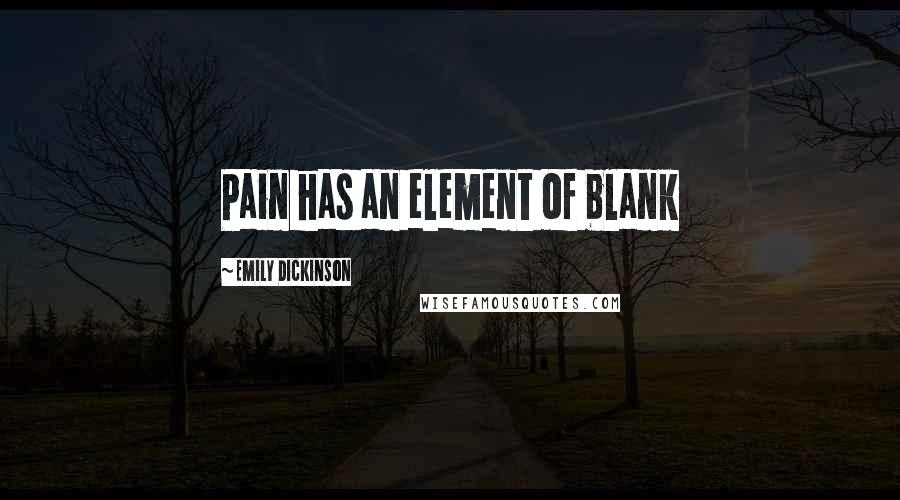 Emily Dickinson Quotes: Pain has an element of blank