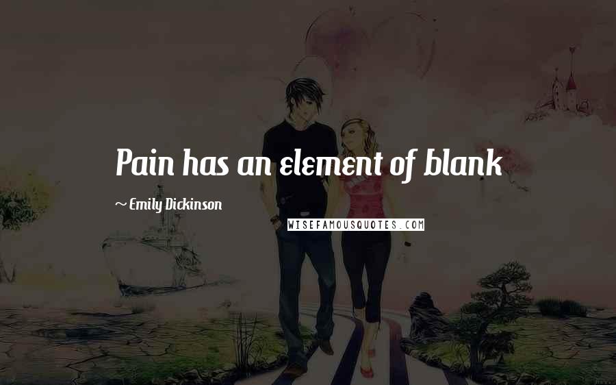 Emily Dickinson Quotes: Pain has an element of blank