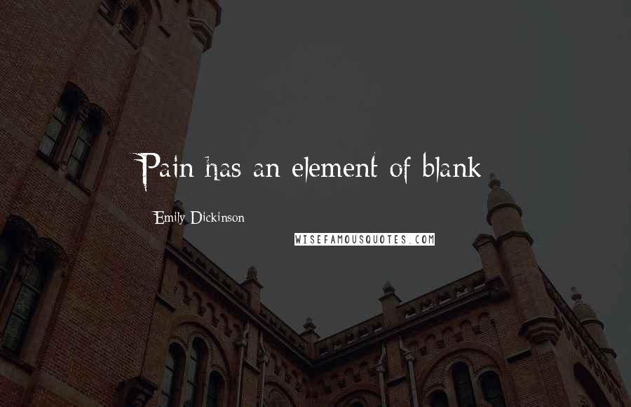 Emily Dickinson Quotes: Pain has an element of blank