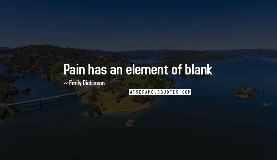 Emily Dickinson Quotes: Pain has an element of blank