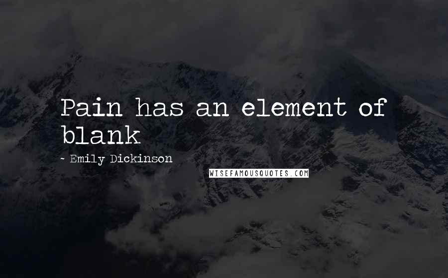 Emily Dickinson Quotes: Pain has an element of blank