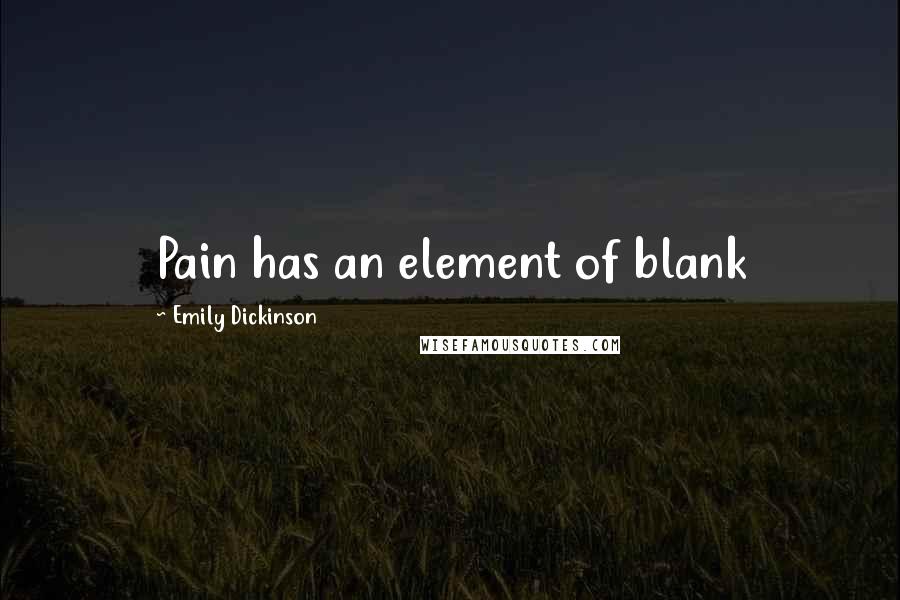 Emily Dickinson Quotes: Pain has an element of blank