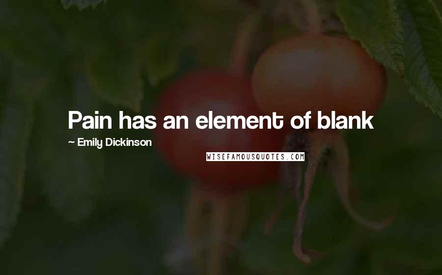 Emily Dickinson Quotes: Pain has an element of blank