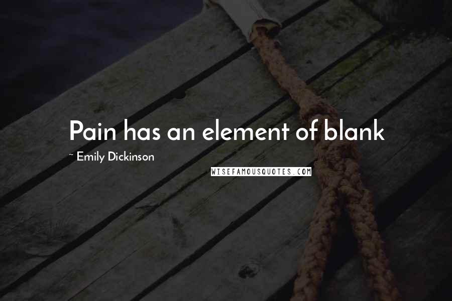 Emily Dickinson Quotes: Pain has an element of blank