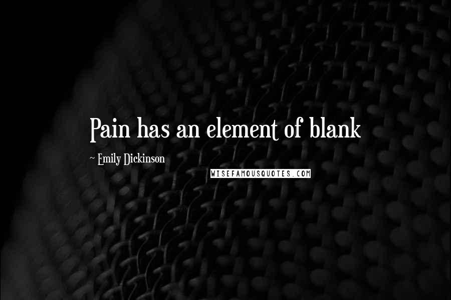 Emily Dickinson Quotes: Pain has an element of blank