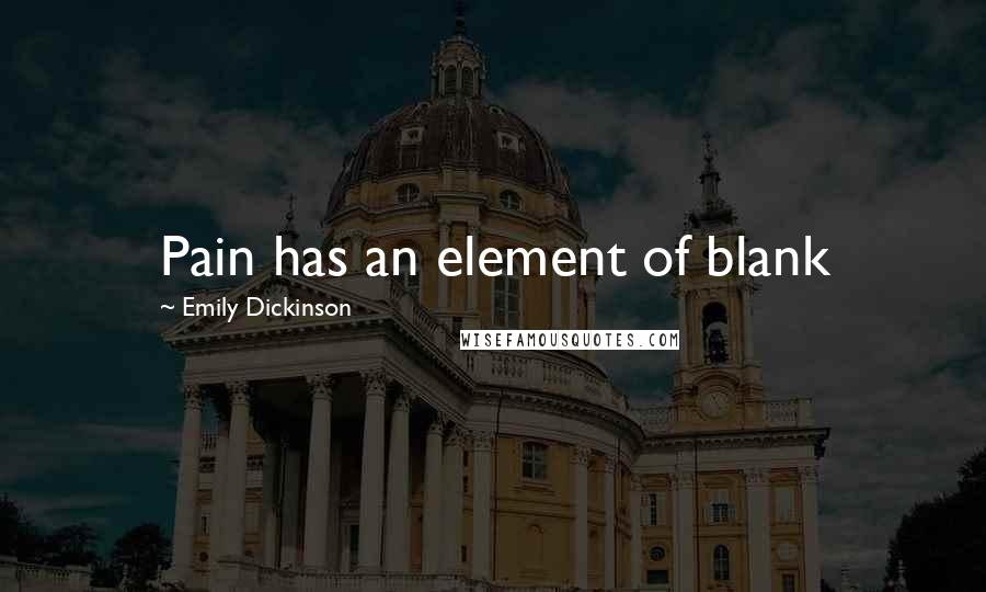 Emily Dickinson Quotes: Pain has an element of blank