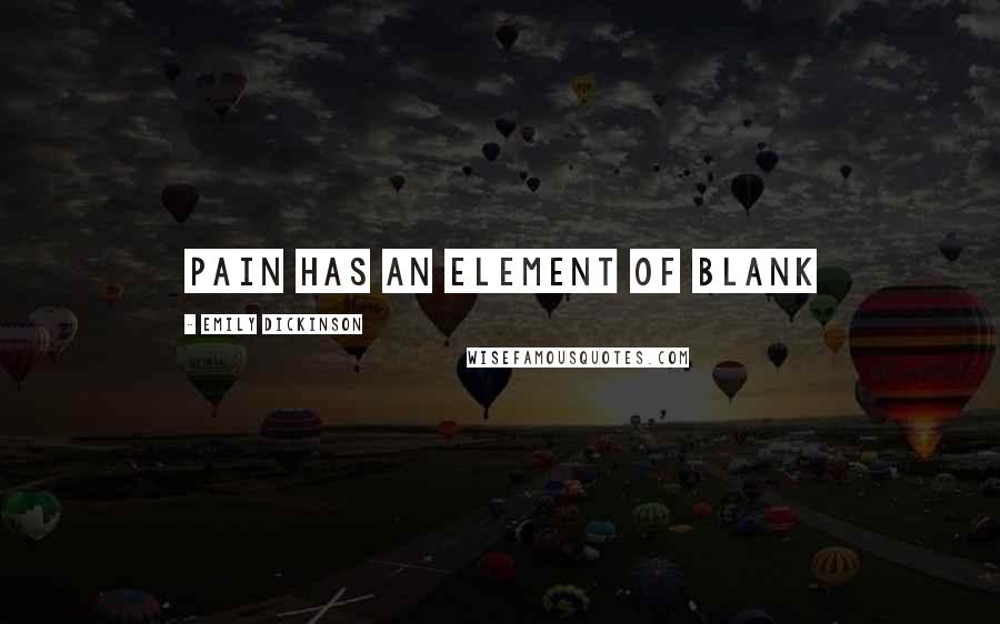 Emily Dickinson Quotes: Pain has an element of blank